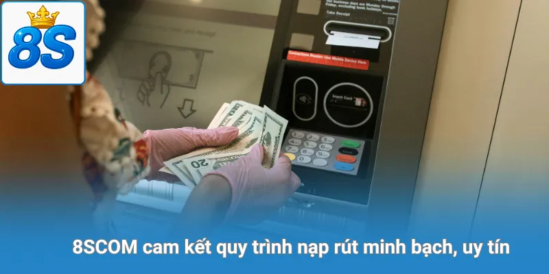 8SCOM cam kết quy trình nạp rút minh bạch, uy tín
