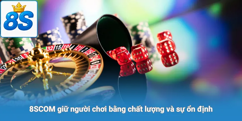 8SCOM giữ người chơi bằng chất lượng và sự ổn định