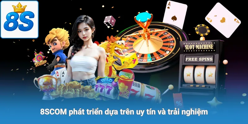 8scom phát triển dựa trên sự uy tín và trải nghiệm