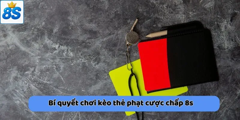 Bí quyết chơi kèo thẻ phạt cược chấp 8s