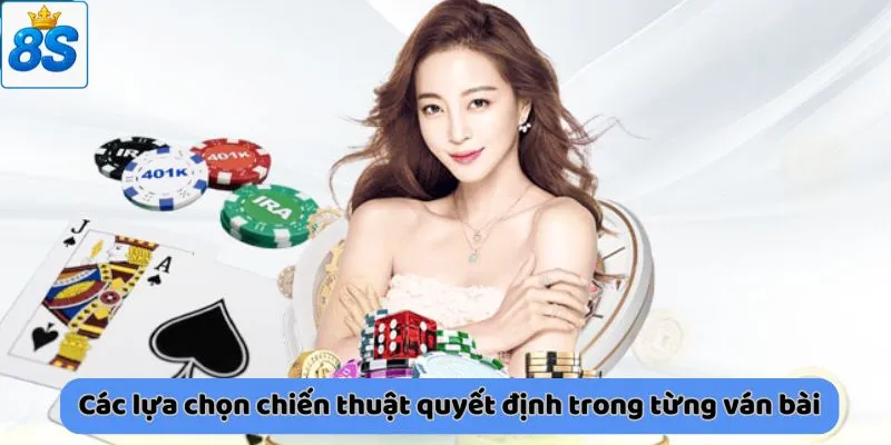 Các lựa chọn chiến thuật quyết định trong từng ván bài