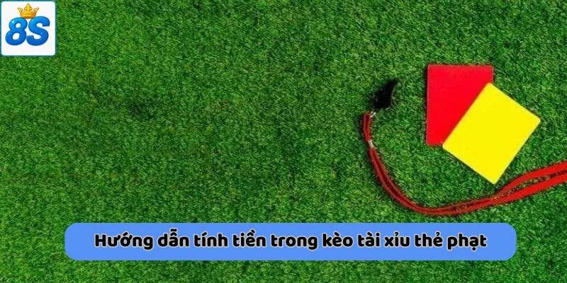 Hướng dẫn tính tiền trong kèo tài xỉu thẻ phạt
