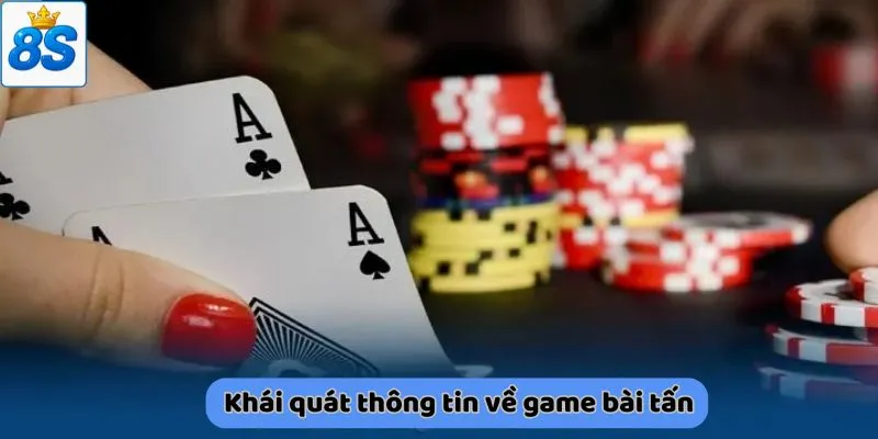 Khái quát thông tin về game bài tấn