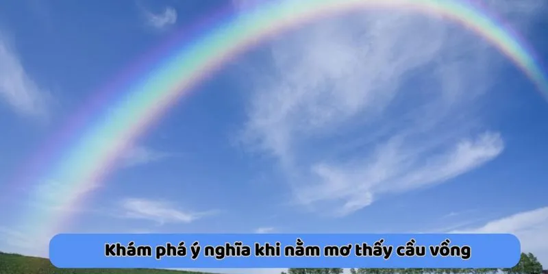 Khám phá ý nghĩa khi nằm mơ thấy cầu vồng