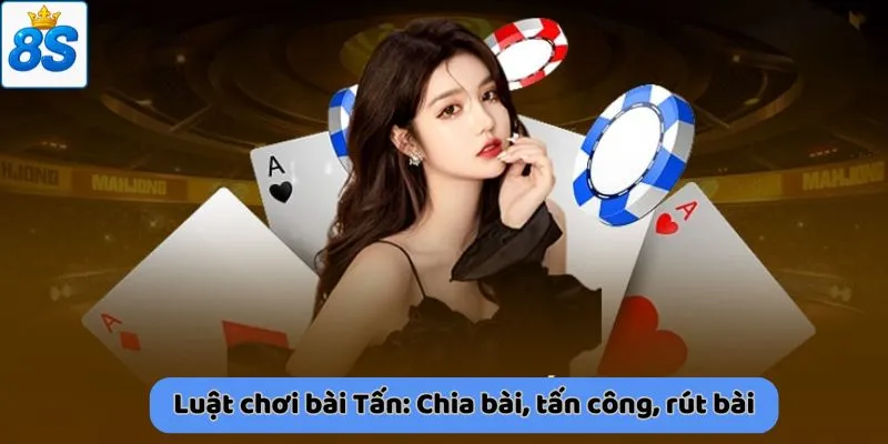Luật chơi bài Tấn: Chia bài, tấn công, rút bài