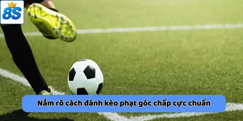 Nắm rõ cách đánh kèo phạt góc chấp cực chuẩn