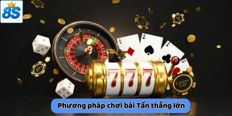 Phương pháp chơi bài Tấn thắng lớn