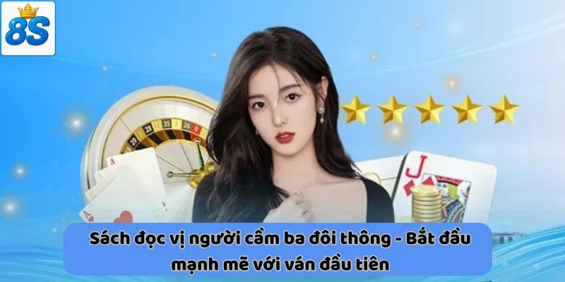 Sách đọc vị người cầm ba đôi thông - Bắt đầu mạnh mẽ với ván đầu tiên