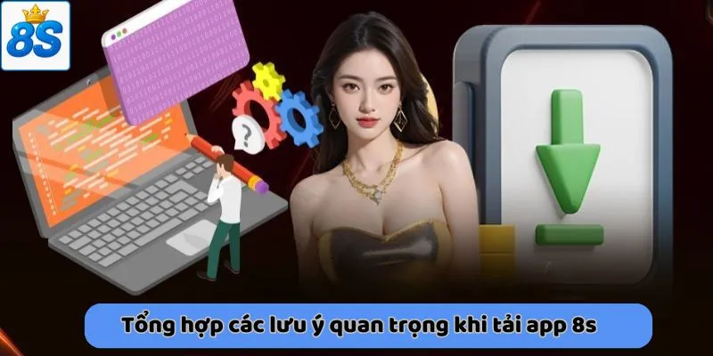 Tổng hợp các lưu ý quan trọng khi tải app 8s