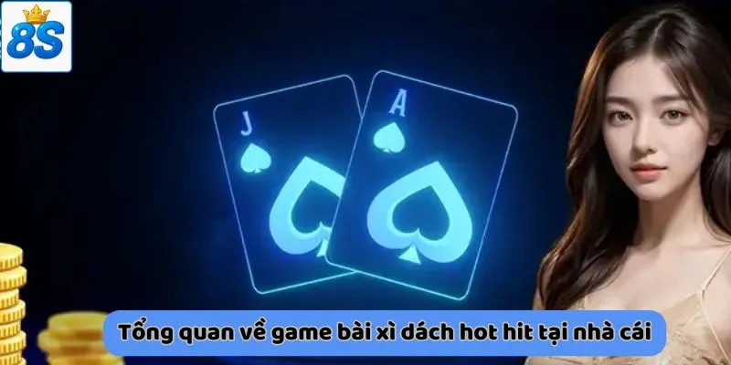 Tổng quan về game bài xì dách hot hit tại nhà cái