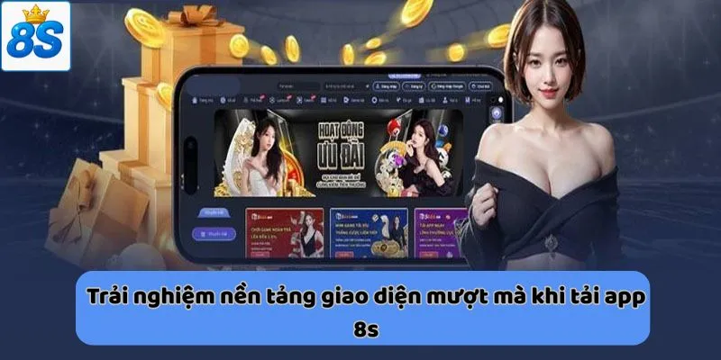 Trải nghiệm nền tảng giao diện mượt mà khi tải app 8s
