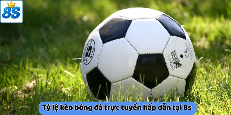 Tỷ lệ kèo bóng đá trực tuyến hấp dẫn tại 8s